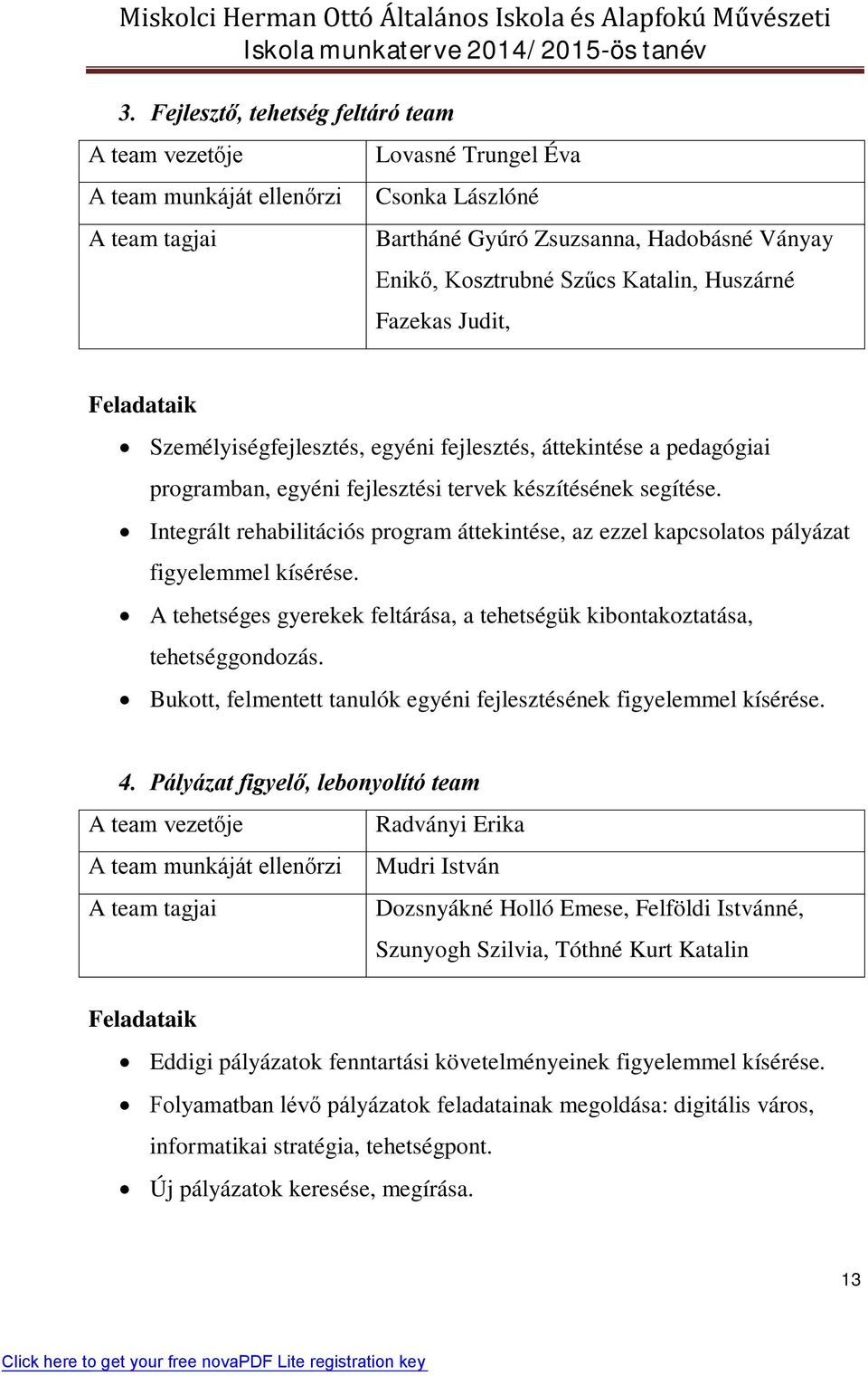 Integrált rehabilitációs program áttekintése, az ezzel kapcsolatos pályázat figyelemmel kísérése. A tehetséges gyerekek feltárása, a tehetségük kibontakoztatása, tehetséggondozás.