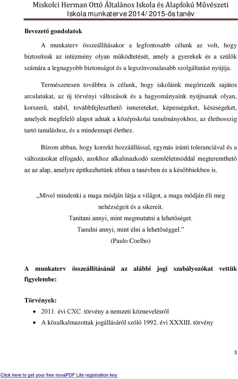 Természetesen továbbra is célunk, hogy iskoláink megőrizzék sajátos arculatukat, az új törvényi változások és a hagyományaink nyújtsanak olyan, korszerű, stabil, továbbfejleszthető ismereteket,