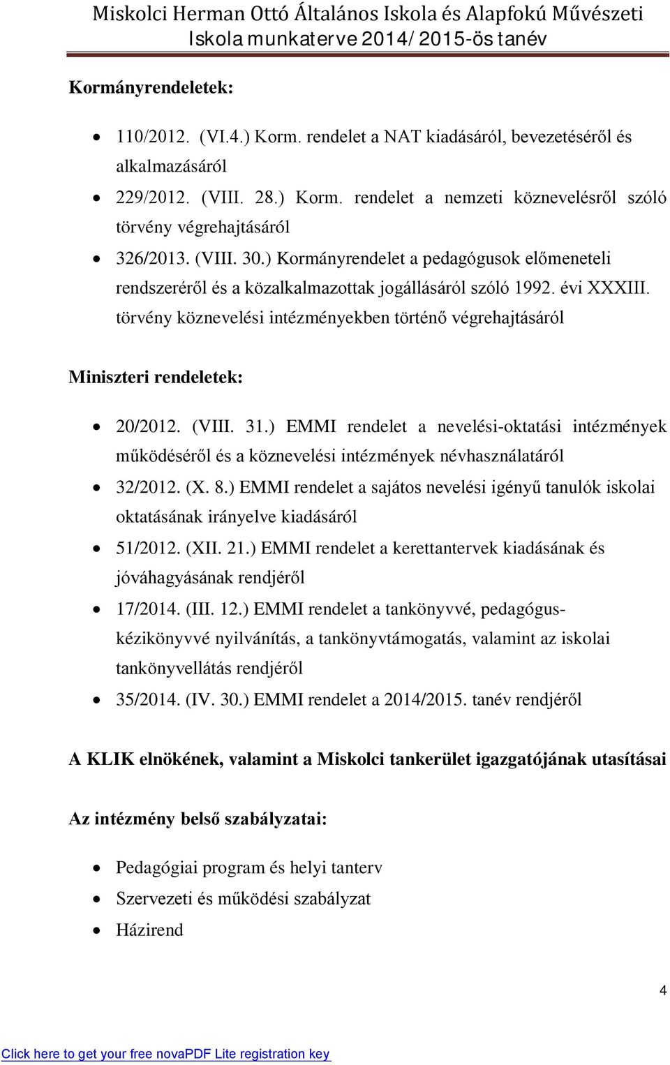 törvény köznevelési intézményekben történő végrehajtásáról Miniszteri rendeletek: 20/2012. (VIII. 31.