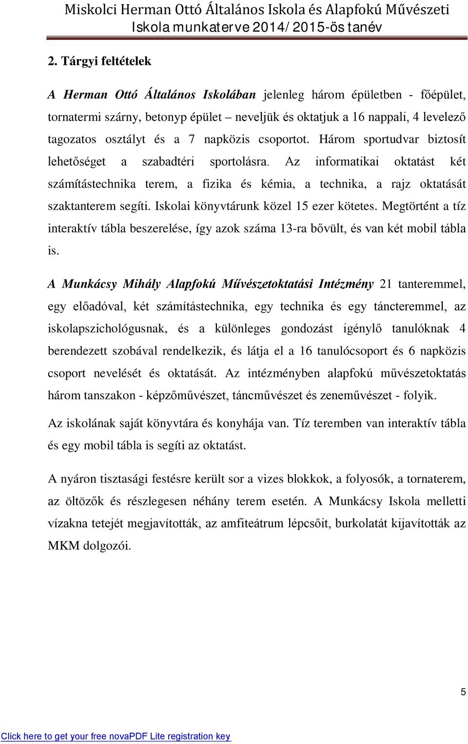 Az informatikai oktatást két számítástechnika terem, a fizika és kémia, a technika, a rajz oktatását szaktanterem segíti. Iskolai könyvtárunk közel 15 ezer kötetes.