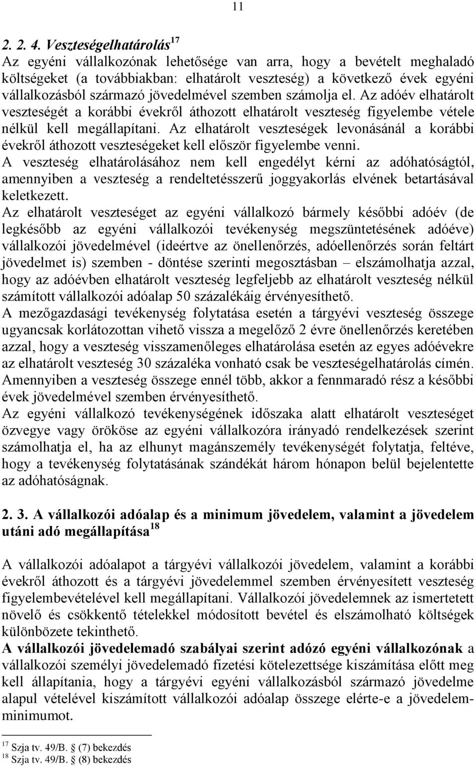 jövedelmével szemben számolja el. Az adóév elhatárolt veszteségét a korábbi évekről áthozott elhatárolt veszteség figyelembe vétele nélkül kell megállapítani.