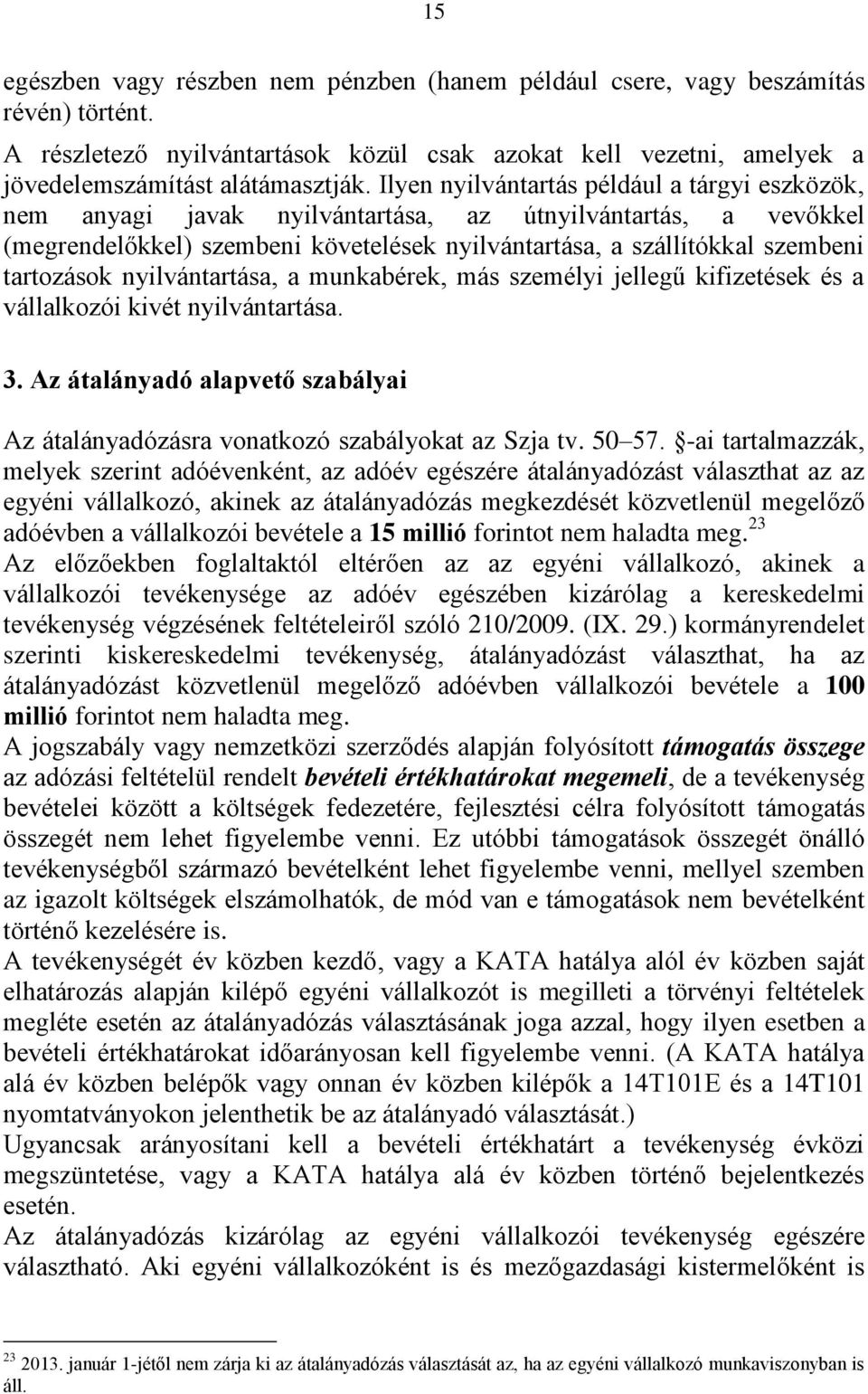 nyilvántartása, a munkabérek, más személyi jellegű kifizetések és a vállalkozói kivét nyilvántartása. 3. Az átalányadó alapvető szabályai Az átalányadózásra vonatkozó szabályokat az Szja tv. 50 57.