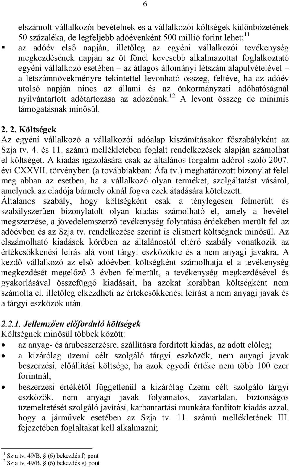 összeg, feltéve, ha az adóév utolsó napján nincs az állami és az önkormányzati adóhatóságnál nyilvántartott adótartozása az adózónak. 12 A levont összeg de minimis támogatásnak minősül. 2.