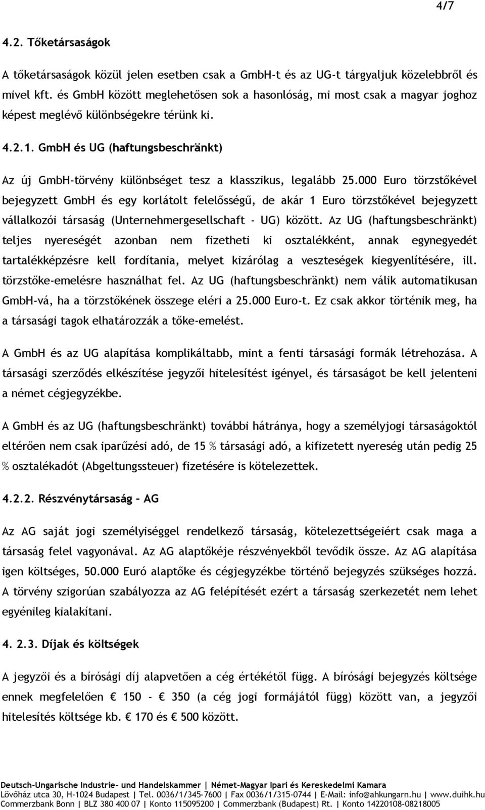 GmbH és UG (haftungsbeschränkt) Az új GmbH-törvény különbséget tesz a klasszikus, legalább 25.