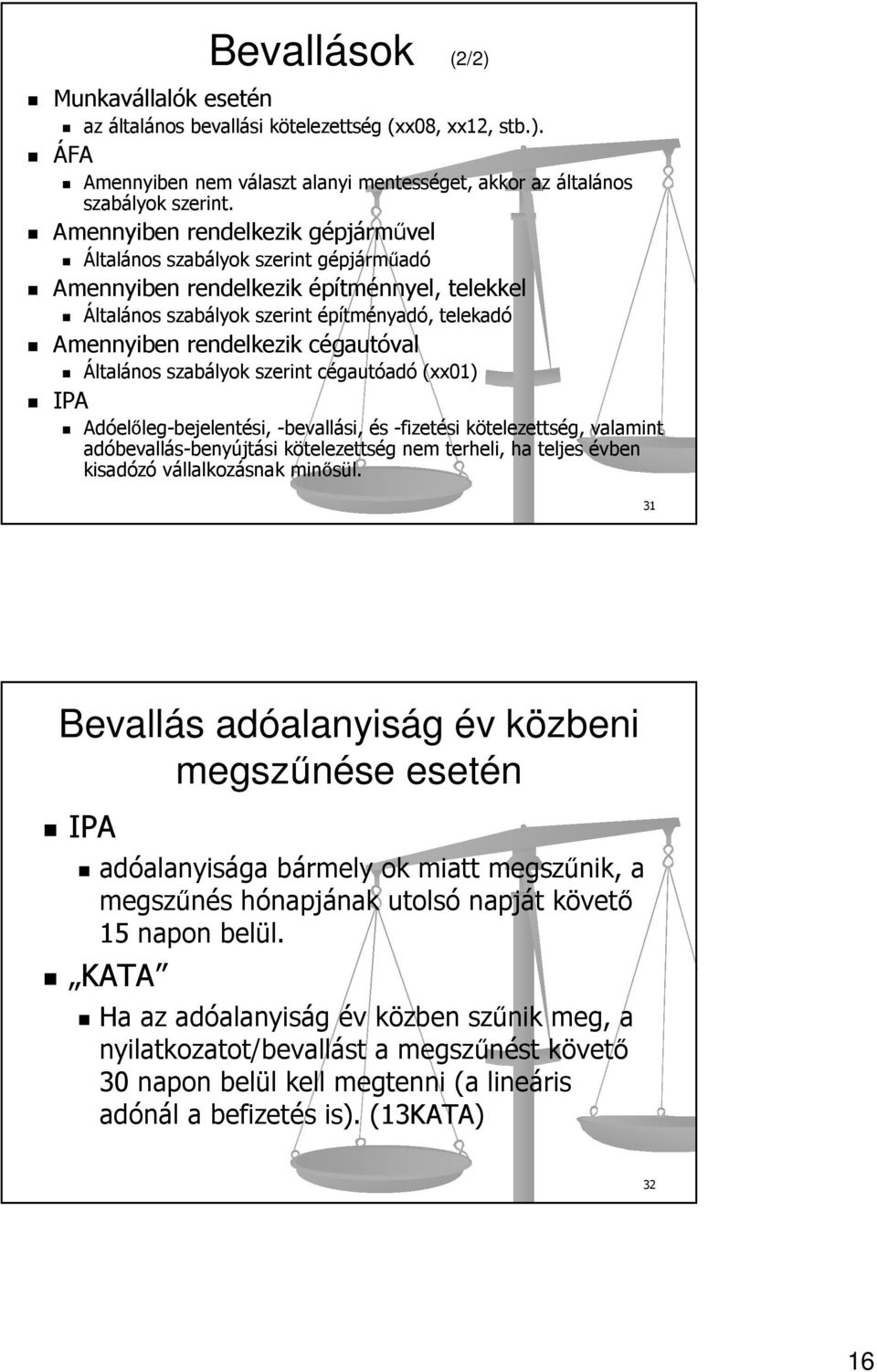 cégautóval Általános szabályok szerint cégautóadó (xx01) IPA Adóelőleg-bejelentési, -bevallási, és -fizetési kötelezettség, valamint adóbevallás-benyújtási kötelezettség nem terheli, ha teljes évben