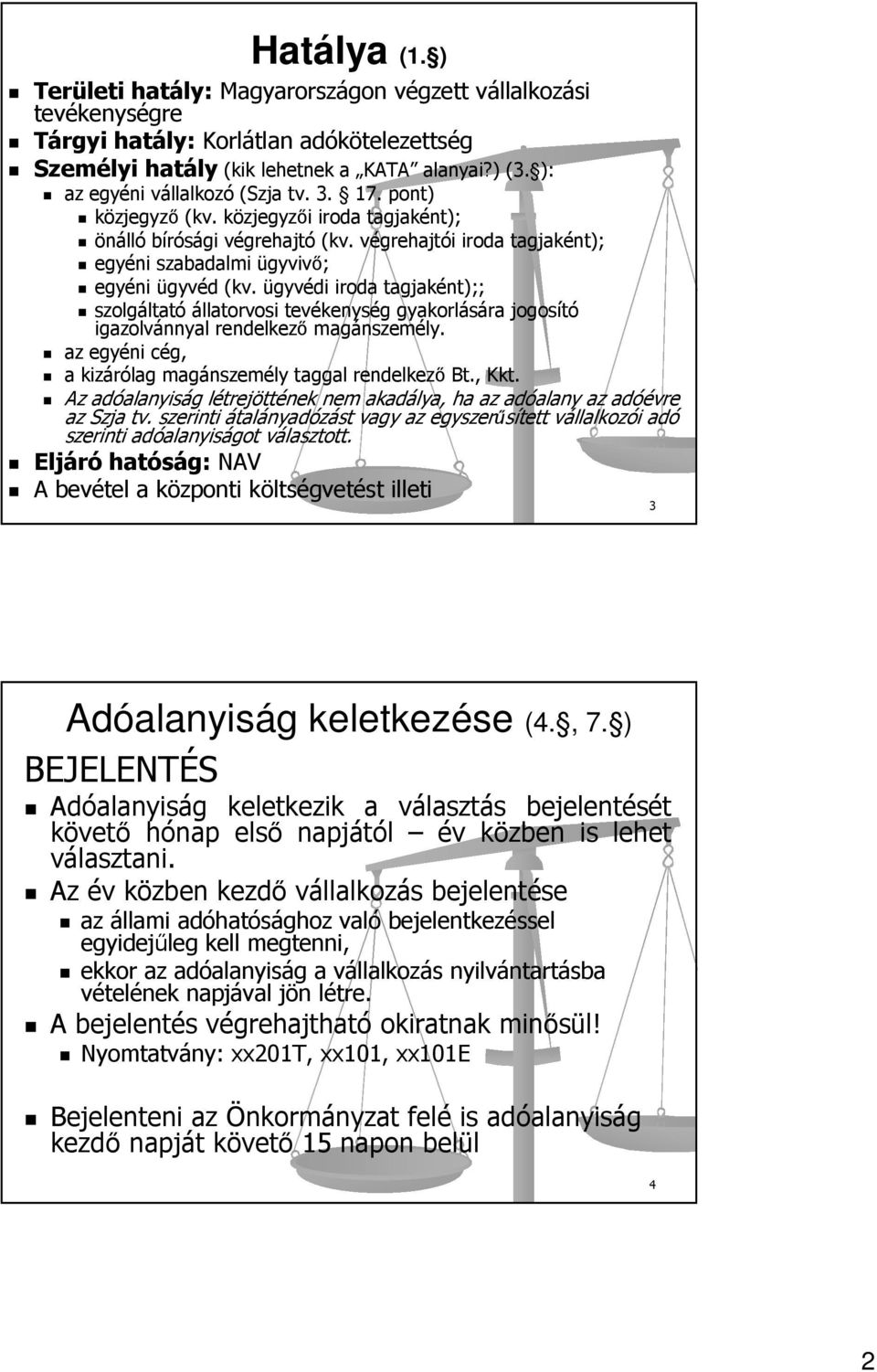 ügyvédi iroda tagjaként);; szolgáltató állatorvosi tevékenység gyakorlására jogosító igazolvánnyal rendelkező magánszemély. az egyéni cég, a kizárólag magánszemély taggal rendelkező Bt., Kkt.