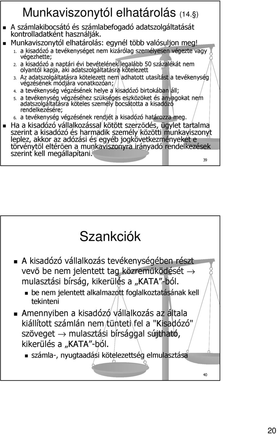 Az adatszolgáltatásra kötelezett nem adhatott utasítást a tevékenység végzésének módjára vonatkozóan; 4. a tevékenység végzésének helye a kisadózó birtokában áll; 5.