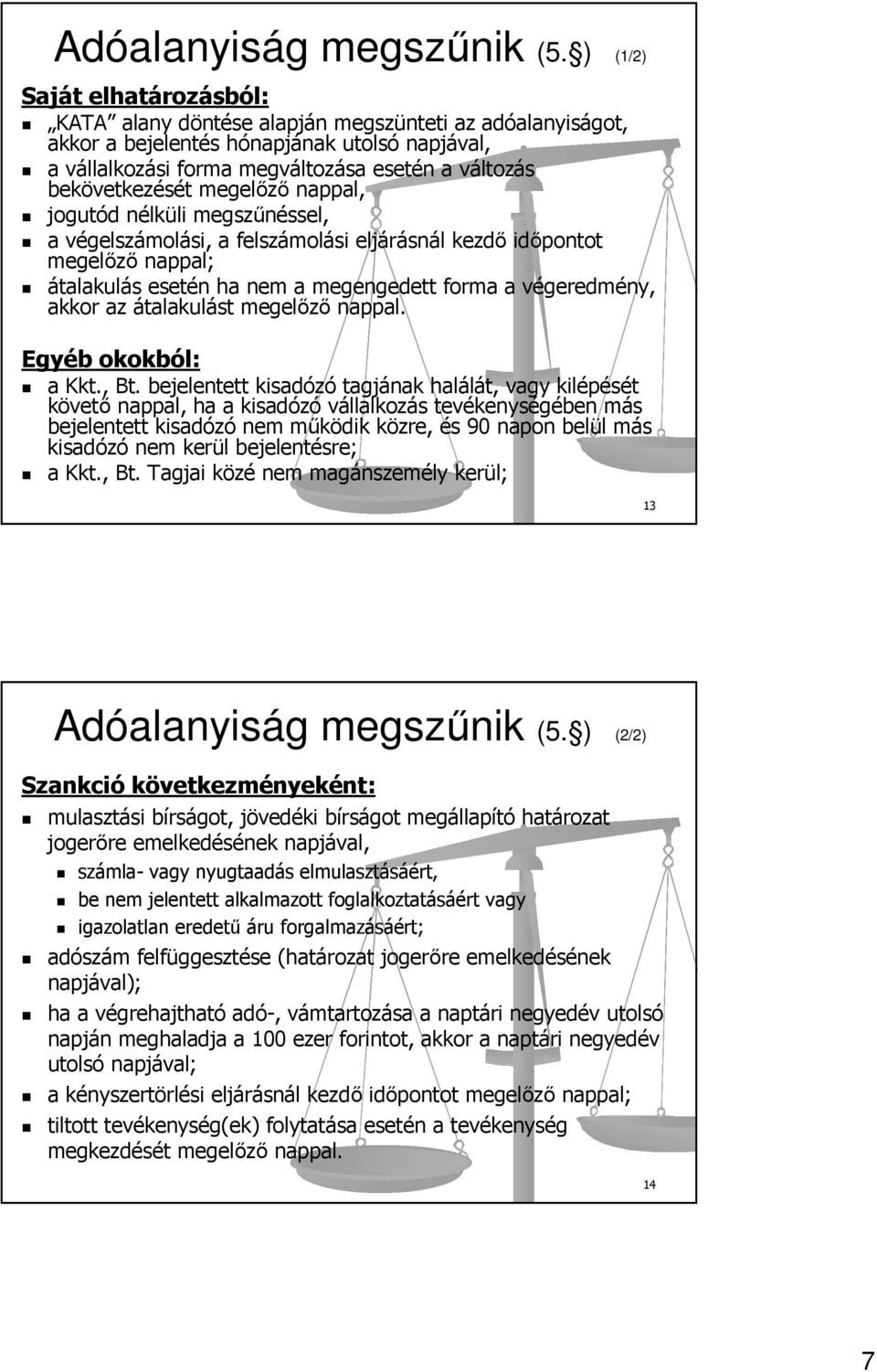 bekövetkezését megelőző nappal, jogutód nélküli megszűnéssel, a végelszámolási, a felszámolási eljárásnál kezdő időpontot megelőző nappal; átalakulás esetén ha nem a megengedett forma a végeredmény,