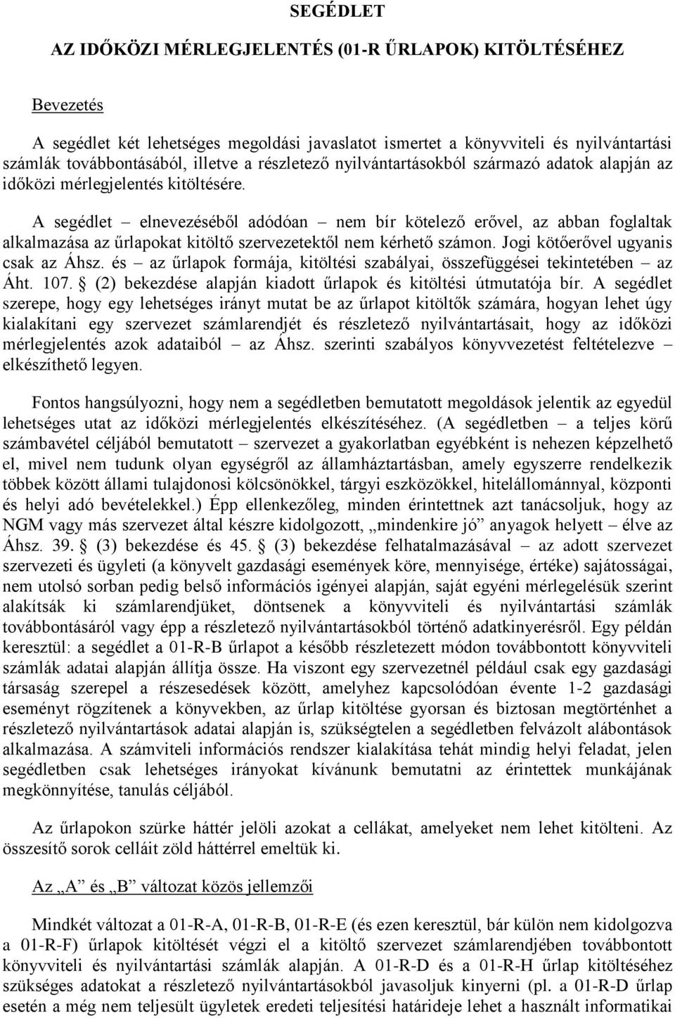 A segédlet elnevezéséből adódóan nem bír kötelező erővel, az abban foglaltak alkalmazása az űrlapokat kitöltő szervezetektől nem kérhető számon. Jogi kötőerővel ugyanis csak az Áhsz.