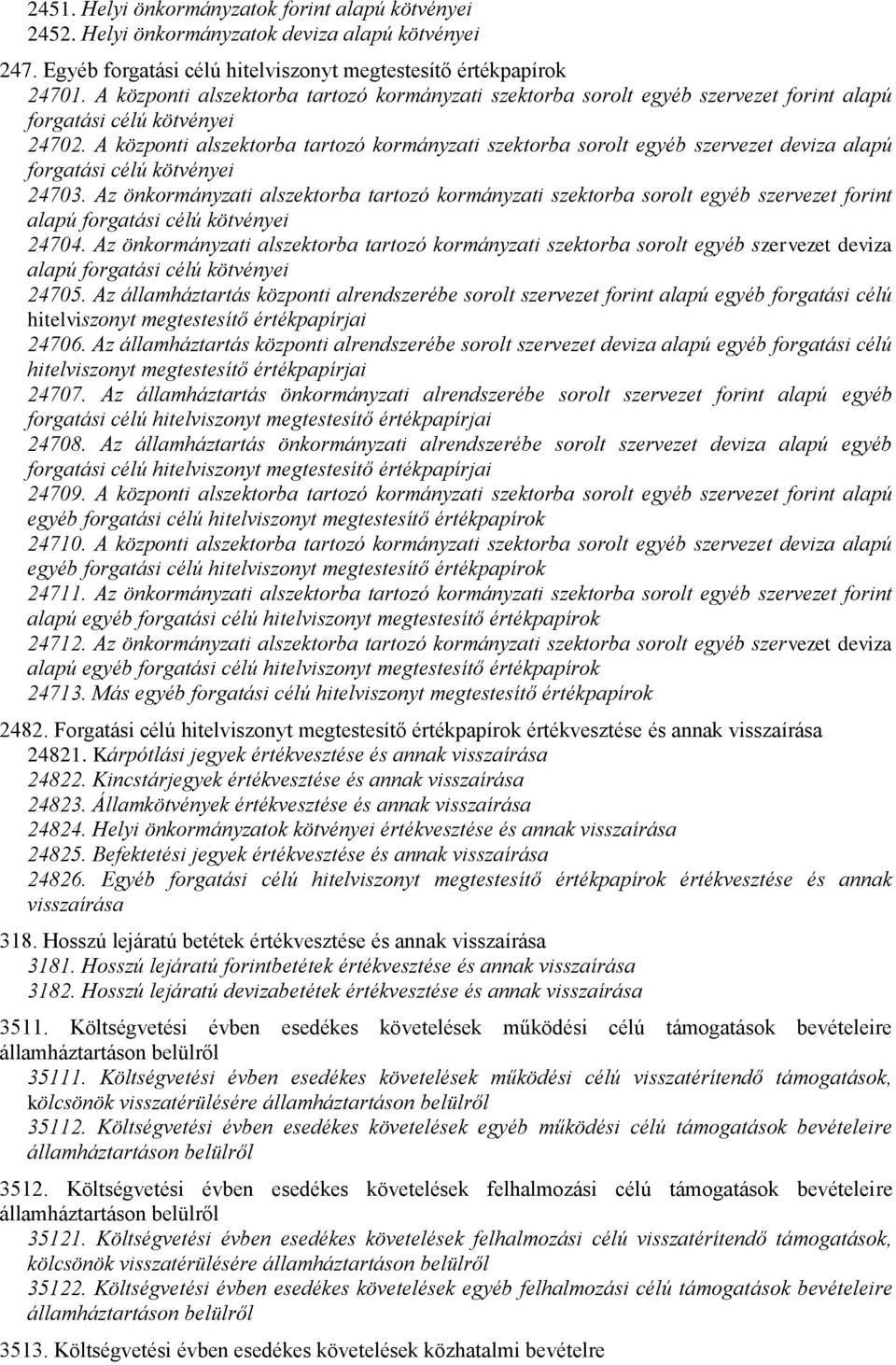 A központi alszektorba tartozó kormányzati szektorba sorolt egyéb szervezet deviza alapú forgatási célú kötvényei 24703.