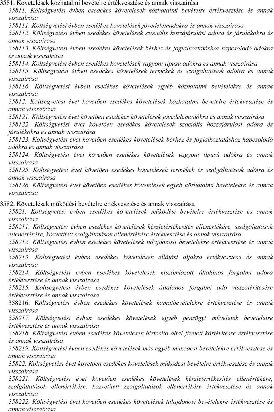 Költségvetési évben esedékes követelések bérhez és foglalkoztatáshoz kapcsolódó adókra és annak 358114. Költségvetési évben esedékes követelések vagyoni típusú adókra és annak 358115.