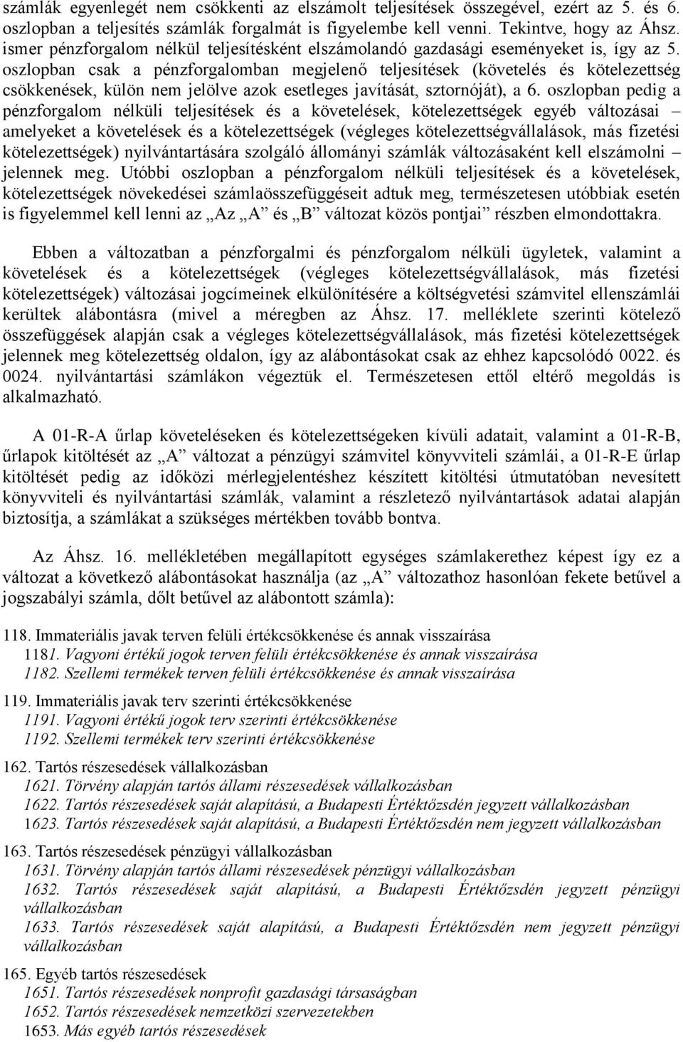 oszlopban csak a pénzforgalomban megjelenő teljesítések (követelés és kötelezettség csökkenések, külön nem jelölve azok esetleges javítását, sztornóját), a 6.