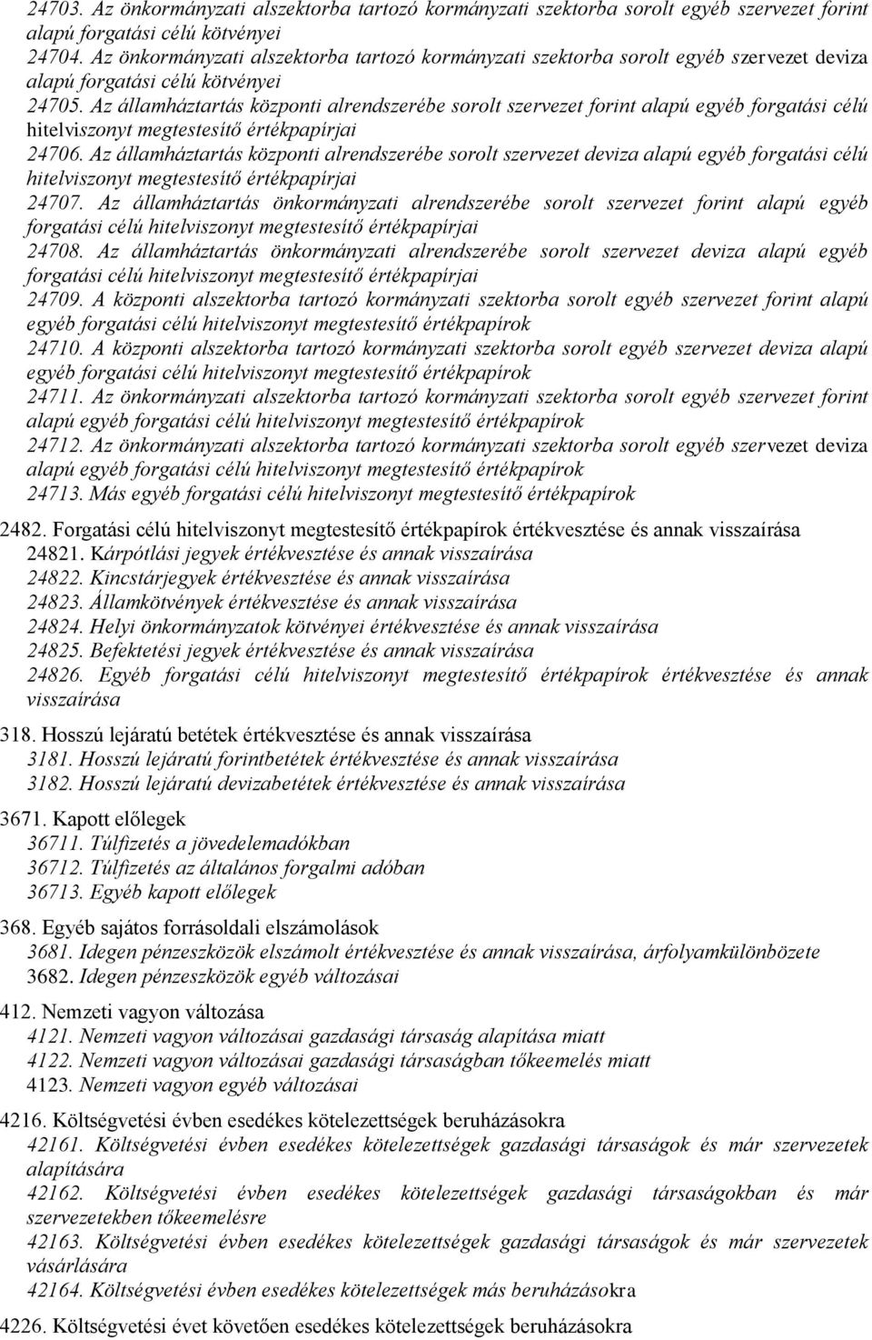 Az államháztartás központi alrendszerébe sorolt szervezet forint alapú egyéb forgatási célú hitelviszonyt megtestesítő értékpapírjai 24706.