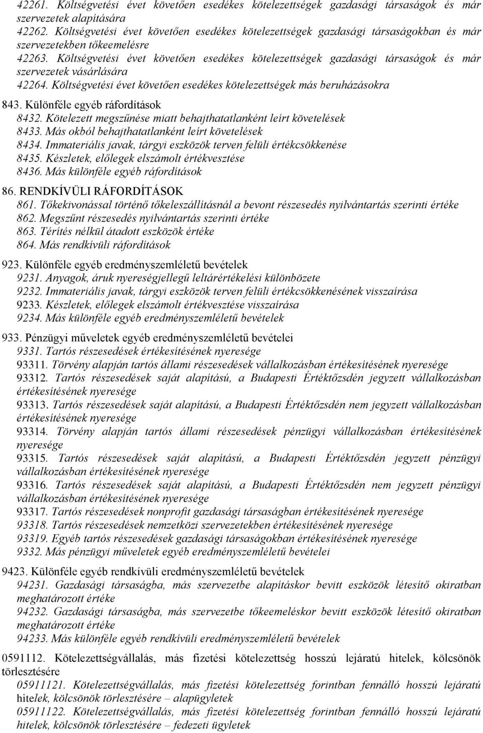 Költségvetési évet követően esedékes kötelezettségek gazdasági társaságok és már szervezetek vásárlására 42264. Költségvetési évet követően esedékes kötelezettségek más beruházásokra 843.