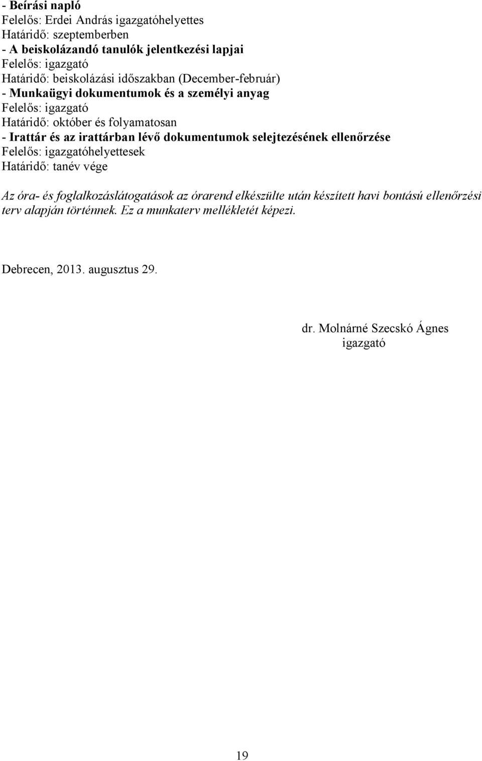 irattárban lévő dokumentumok selejtezésének ellenőrzése Felelős: ek Határidő: tanév Az óra- és foglalkozáslátogatások az órarend elkészülte után