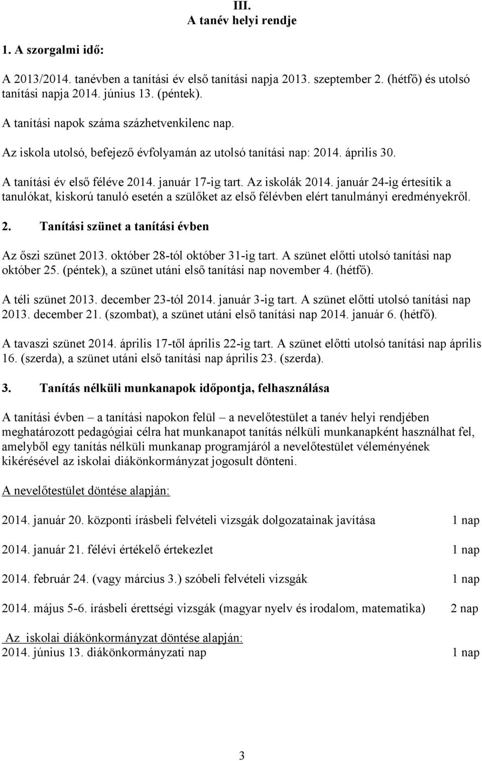 január 24-ig értesítik a tanulókat, kiskorú tanuló esetén a szülőket az első félévben elért tanulmányi eredményekről. 2. Tanítási szünet a tanítási évben Az őszi szünet 2013.