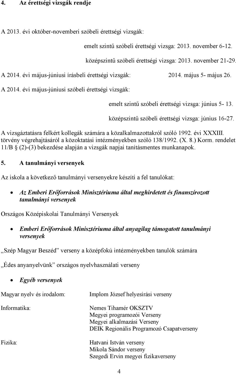 középszintű szóbeli érettségi vizsga: június 16-27. A vizsgáztatásra felkért kollegák számára a közalkalmazottakról szóló 1992. évi XXXIII.