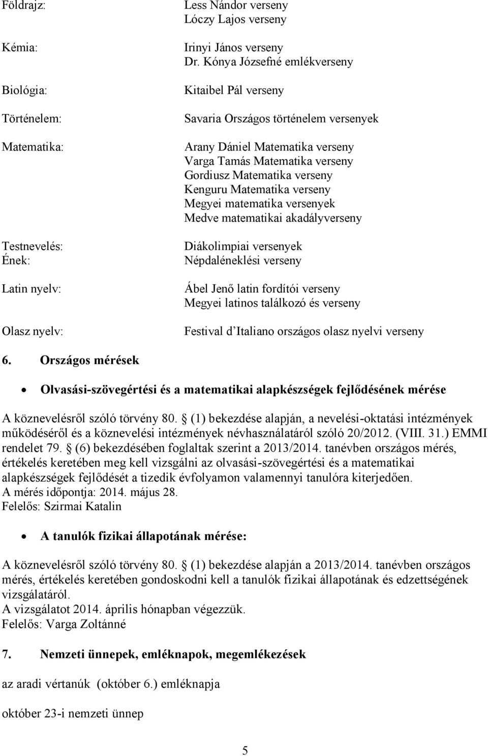 verseny Megyei matematika versenyek Medve matematikai akadályverseny Diákolimpiai versenyek Népdaléneklési verseny Ábel Jenő latin fordítói verseny Megyei latinos találkozó és verseny Festival d