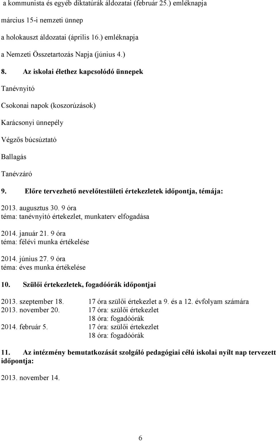 Előre tervezhető nevelőtestületi értekezletek időpontja, témája: 2013. augusztus 30. 9 óra téma: tanévnyitó értekezlet, munkaterv elfogadása 2014. január 21. 9 óra téma: félévi munka értékelése 2014.