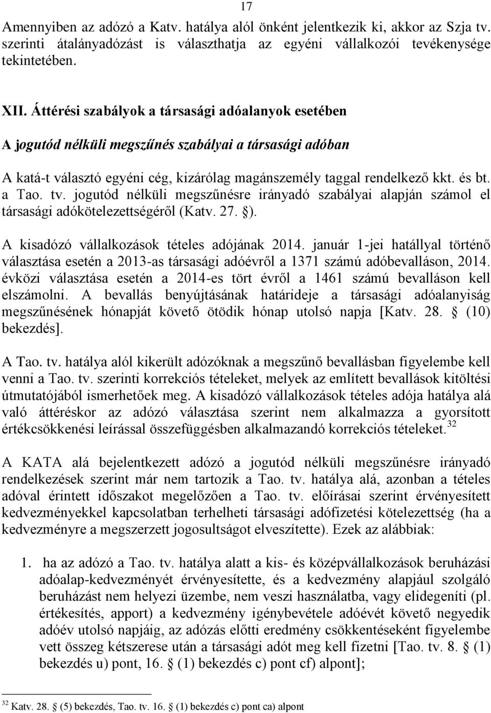 tv. jogutód nélküli megszűnésre irányadó szabályai alapján számol el társasági adókötelezettségéről (Katv. 27. ). A kisadózó vállalkozások tételes adójának 2014.