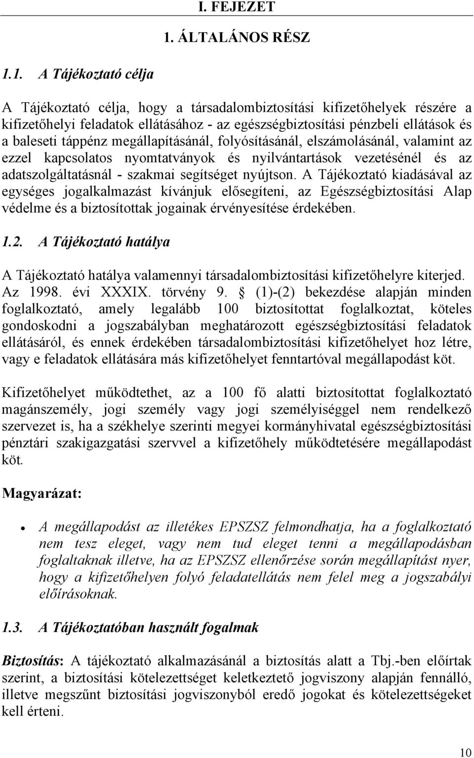 1. A Tájékoztató célja A Tájékoztató célja, hogy a társadalombiztosítási kifizetőhelyek részére a kifizetőhelyi feladatok ellátásához - az egészségbiztosítási pénzbeli ellátások és a baleseti táppénz