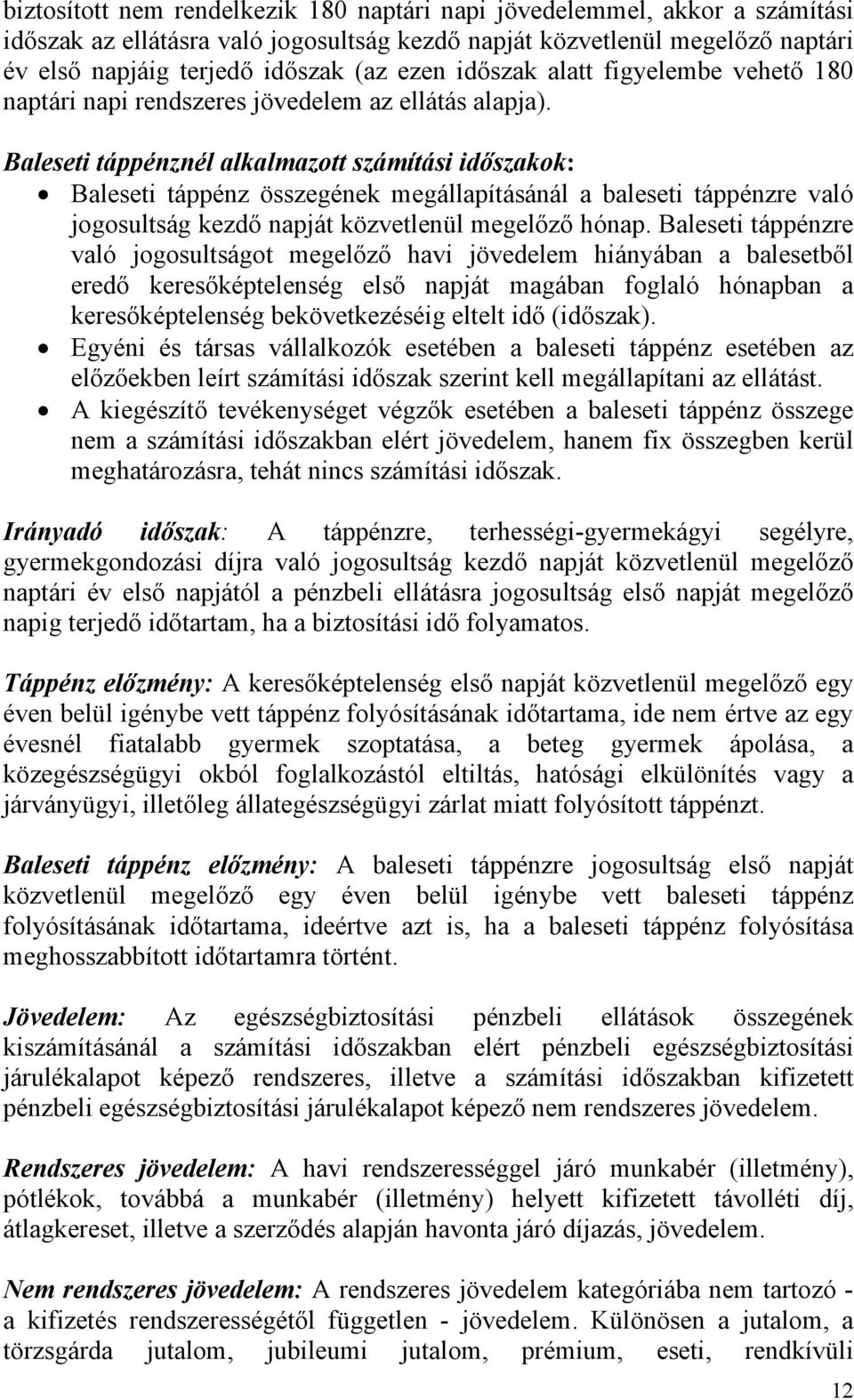 Baleseti táppénznél alkalmazott számítási időszakok: Baleseti táppénz összegének megállapításánál a baleseti táppénzre való jogosultság kezdő napját közvetlenül megelőző hónap.