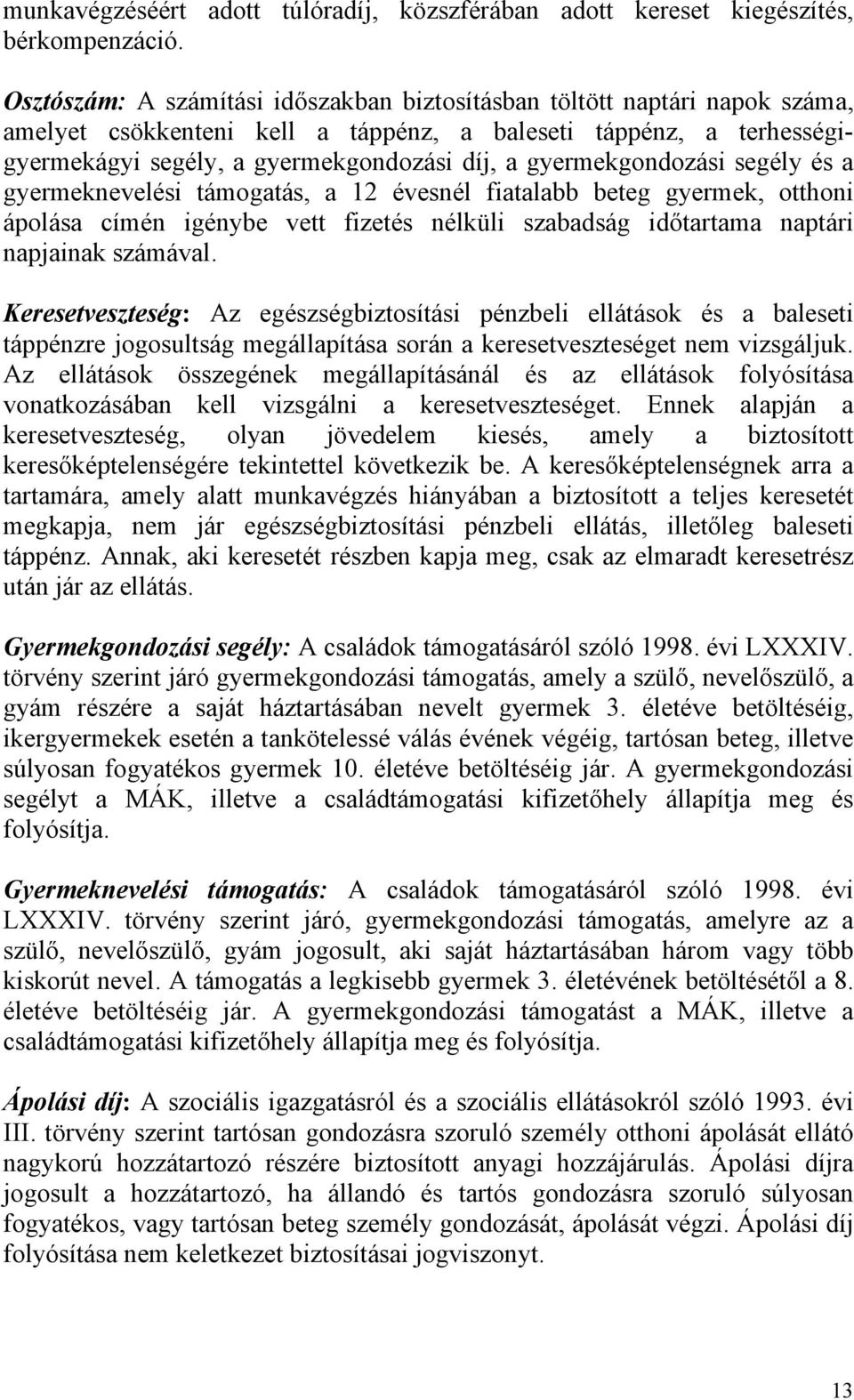 gyermekgondozási segély és a gyermeknevelési támogatás, a 12 évesnél fiatalabb beteg gyermek, otthoni ápolása címén igénybe vett fizetés nélküli szabadság időtartama naptári napjainak számával.