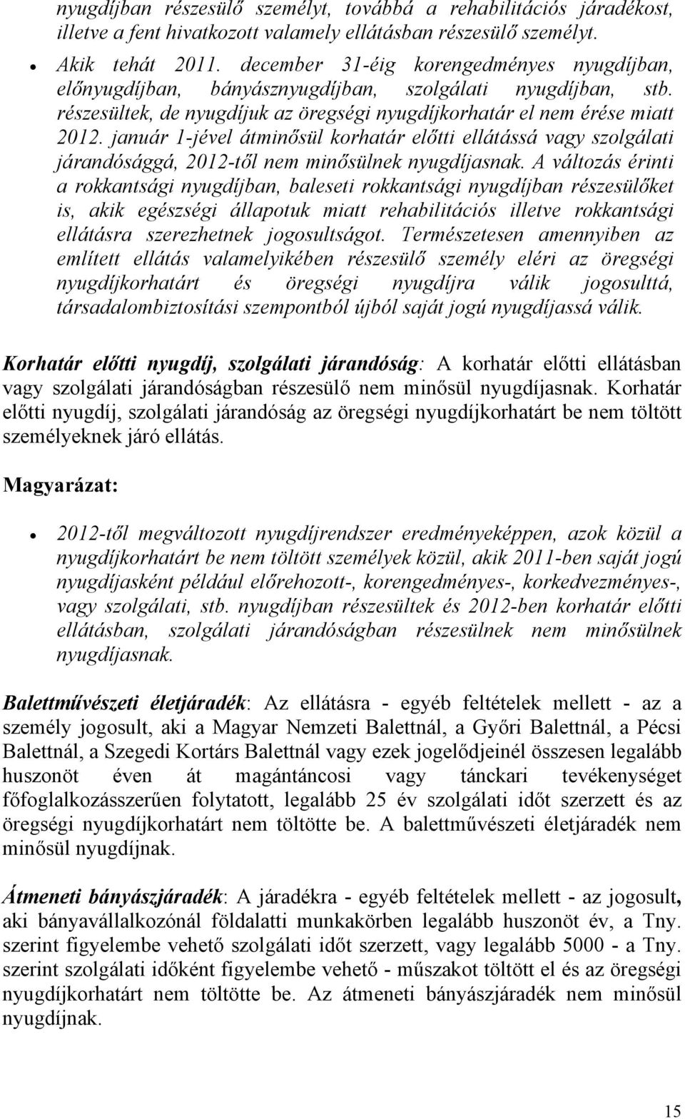 január 1-jével átminősül korhatár előtti ellátássá vagy szolgálati járandósággá, 2012-től nem minősülnek nyugdíjasnak.