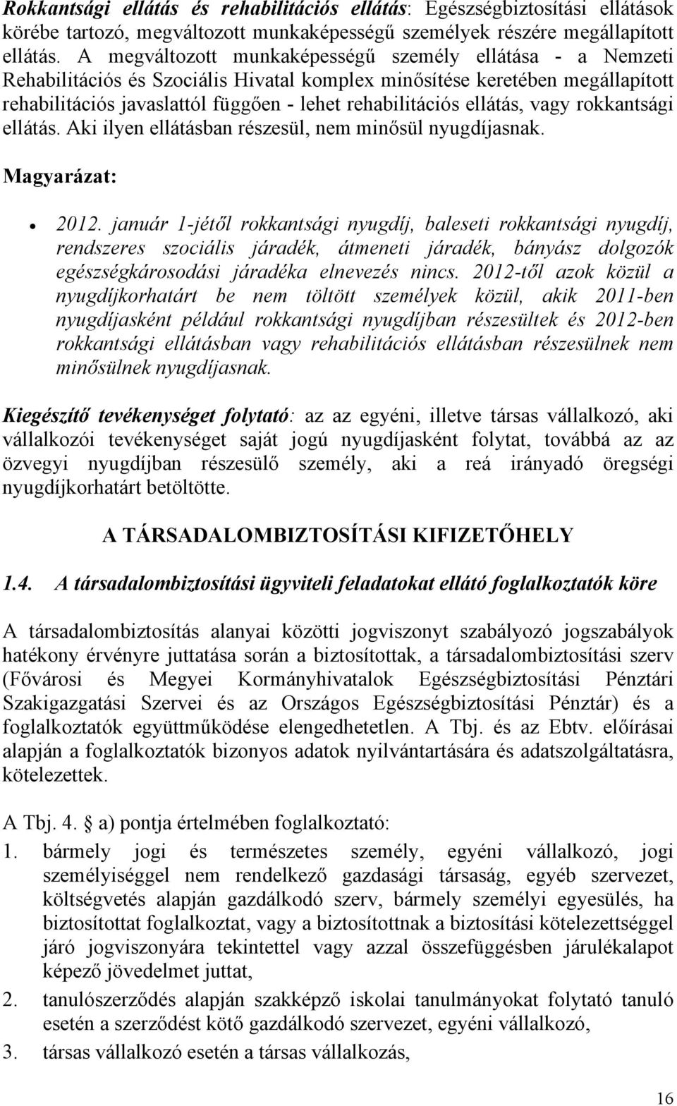 ellátás, vagy rokkantsági ellátás. Aki ilyen ellátásban részesül, nem minősül nyugdíjasnak. Magyarázat: 2012.