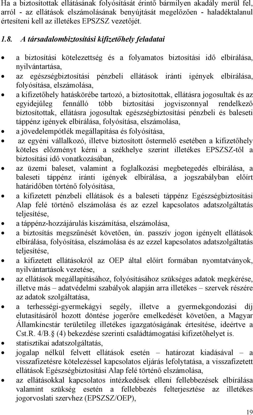 A társadalombiztosítási kifizetőhely feladatai a biztosítási kötelezettség és a folyamatos biztosítási idő elbírálása, nyilvántartása, az egészségbiztosítási pénzbeli ellátások iránti igények