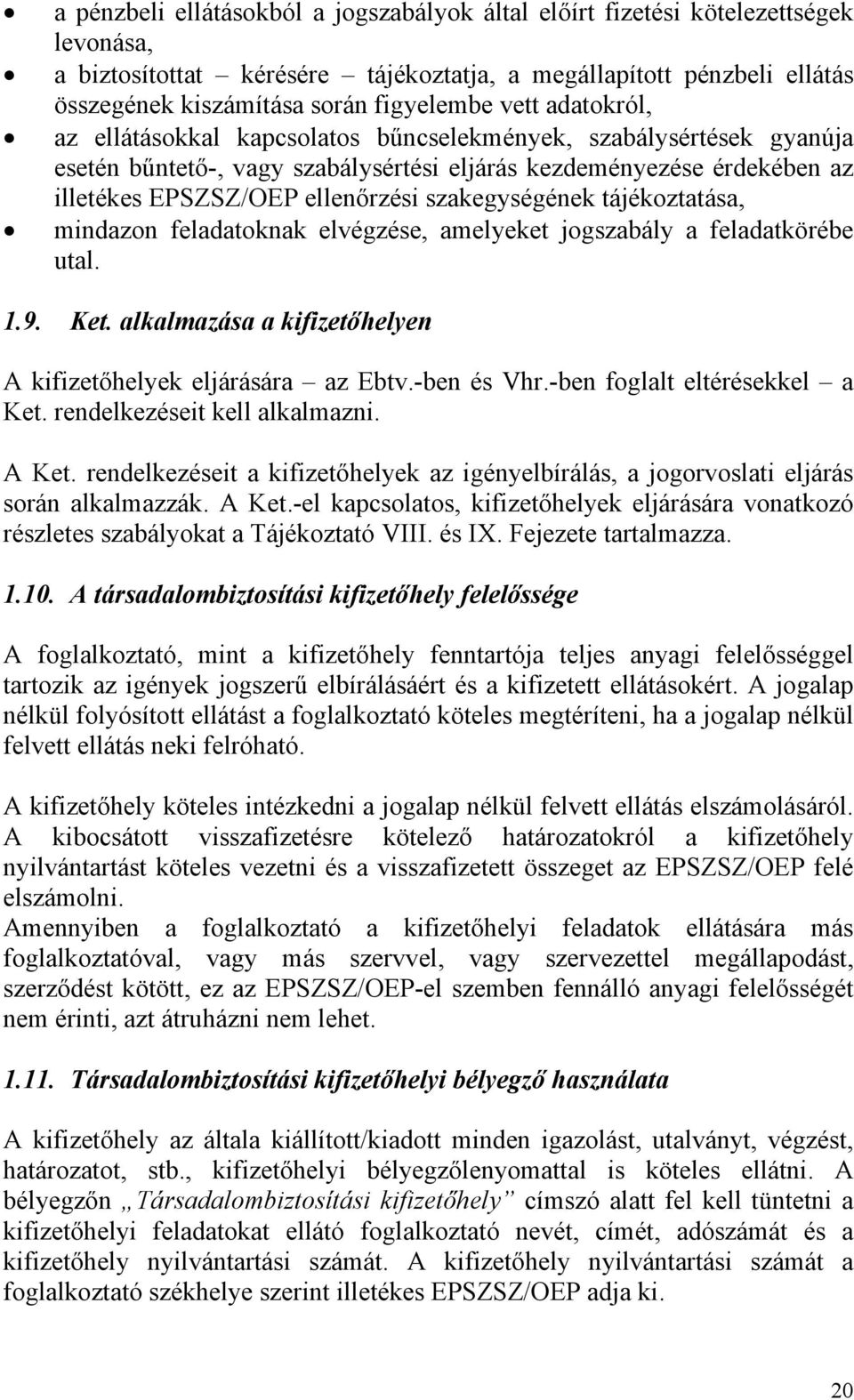 szakegységének tájékoztatása, mindazon feladatoknak elvégzése, amelyeket jogszabály a feladatkörébe utal. 1.9. Ket. alkalmazása a kifizetőhelyen A kifizetőhelyek eljárására az Ebtv.-ben és Vhr.