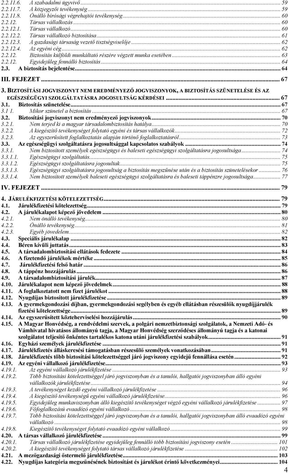 .. 63 2.2.12. Egyidejűleg fennálló biztosítás... 64 2.3. A biztosítás bejelentése... 64 III. FEJEZET... 67 3.