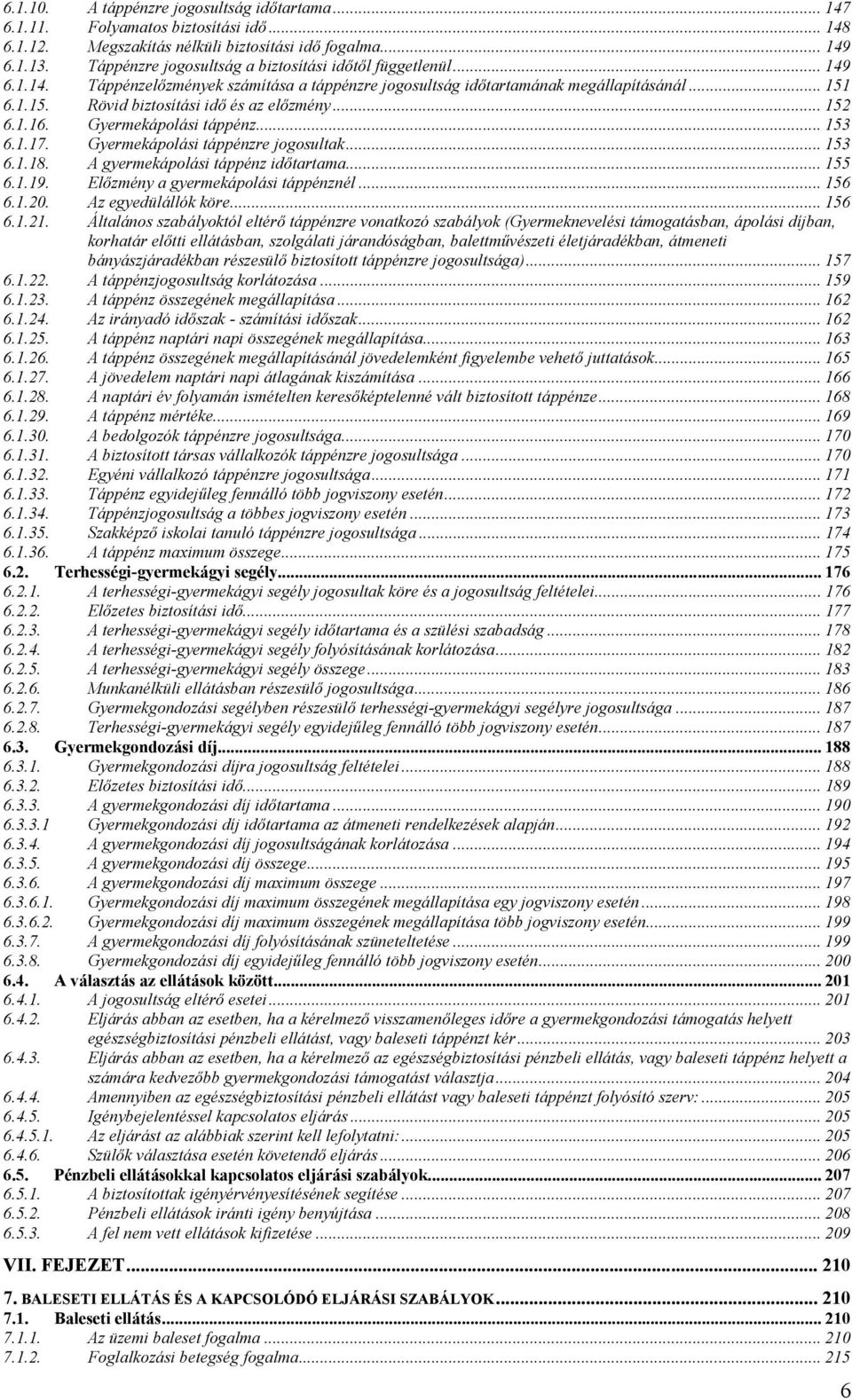 .. 152 6.1.16. Gyermekápolási táppénz... 153 6.1.17. Gyermekápolási táppénzre jogosultak... 153 6.1.18. A gyermekápolási táppénz időtartama... 155 6.1.19. Előzmény a gyermekápolási táppénznél... 156 6.