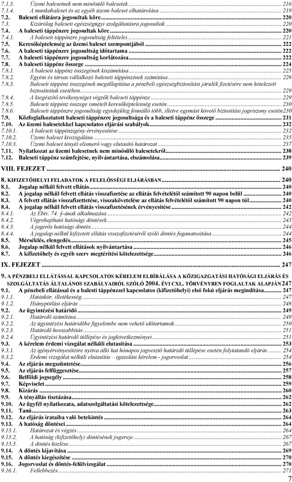 A baleseti táppénzre jogosultság időtartama... 222 7.7. A baleseti táppénzre jogosultság korlátozása... 222 7.8. A baleseti táppénz összege... 224 7.8.1. A baleseti táppénz összegének kiszámítása.