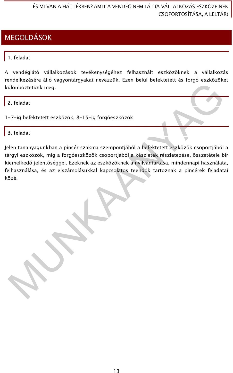 feladat Jelen tananyagunkban a pincér szakma szempontjából a befektetett eszközök csoportjából a tárgyi eszközök, míg a forgóeszközök csoportjából a készletek