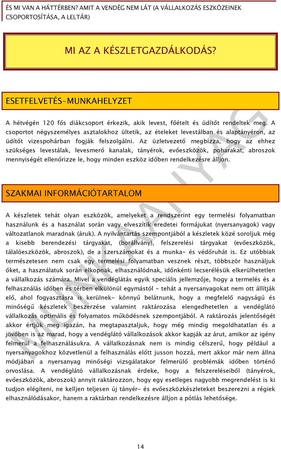 Az üzletvezetı megbízza, hogy az ehhez szükséges levestálak, levesmerı kanalak, tányérok, evıeszközök, poharakat, abroszok mennyiségét ellenırizze le, hogy minden eszköz idıben rendelkezésre álljon.