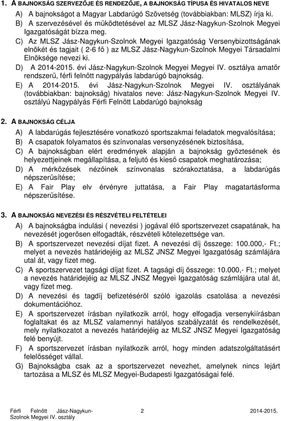 C) Az MLSZ Jász-Nagykun-Szolnok Megyei Igazgatóság Versenybizottságának elnökét és tagjait ( 2-6 fő ) az MLSZ Jász-Nagykun-Szolnok Megyei Társadalmi Elnöksége nevezi ki. D) A 2014-2015.