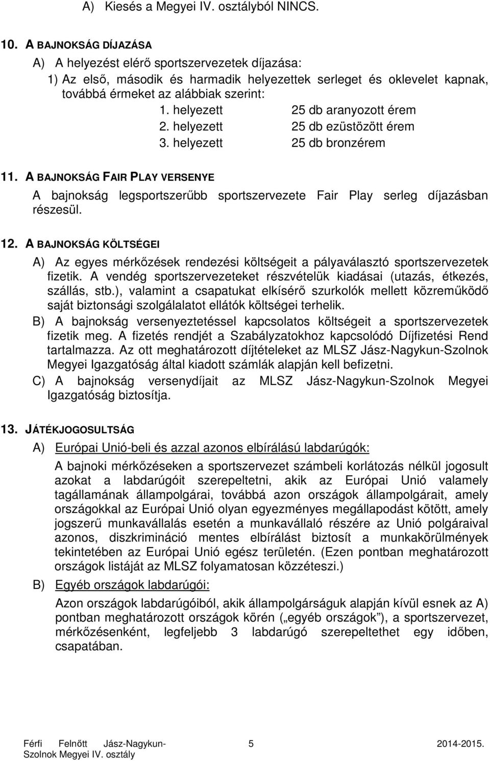 helyezett 25 db aranyozott érem 2. helyezett 25 db ezüstözött érem 3. helyezett 25 db bronzérem 11.