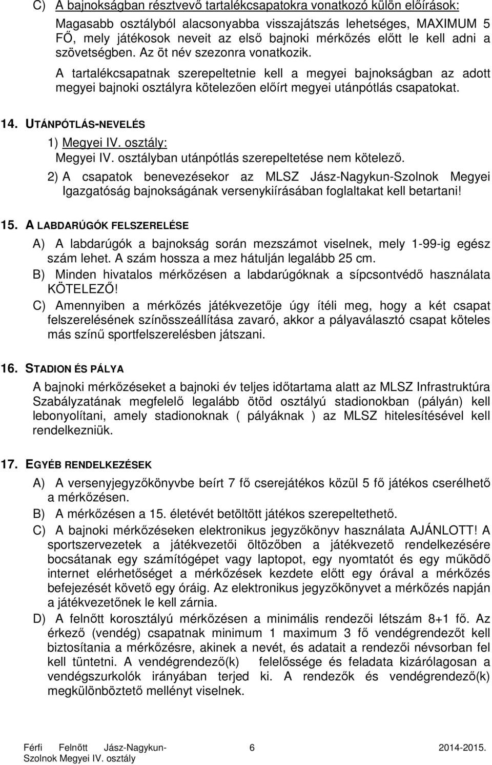 A tartalékcsapatnak szerepeltetnie kell a megyei bajnokságban az adott megyei bajnoki osztályra kötelezően előírt megyei utánpótlás csapatokat. 14. UTÁNPÓTLÁS-NEVELÉS 1) Megyei IV. osztály: Megyei IV.