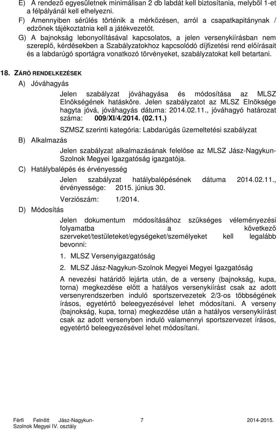 G) A bajnokság lebonyolításával kapcsolatos, a jelen versenykiírásban nem szereplő, kérdésekben a Szabályzatokhoz kapcsolódó díjfizetési rend előírásait és a labdarúgó sportágra vonatkozó