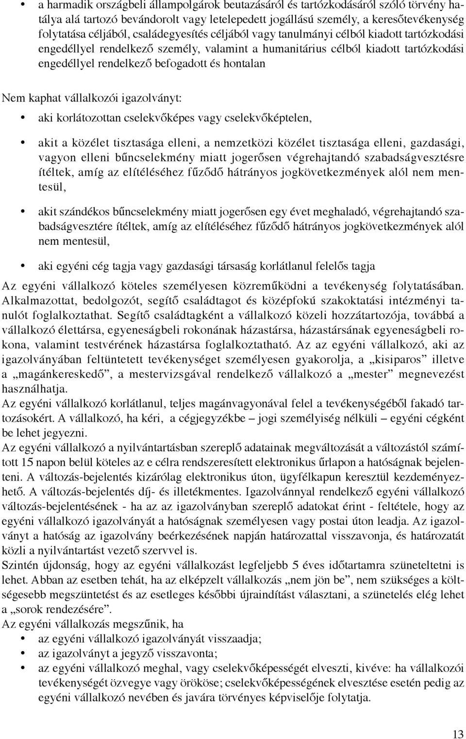 Nem kaphat vállalkozói igazolványt: aki korlátozottan cselekvőképes vagy cselekvőképtelen, akit a közélet tisztasága elleni, a nemzetközi közélet tisztasága elleni, gazdasági, vagyon elleni