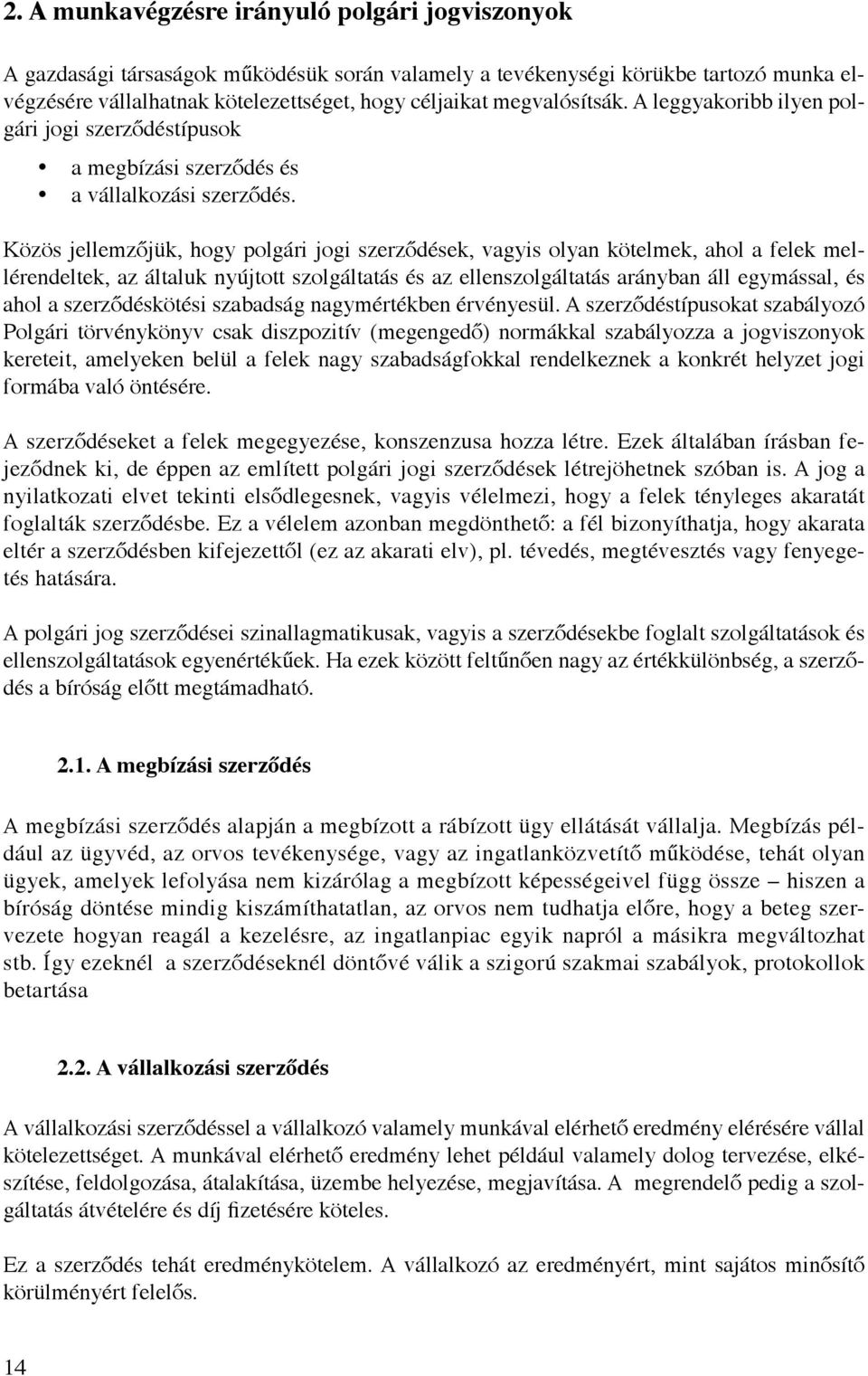 Közös jellemzőjük, hogy polgári jogi szerződések, vagyis olyan kötelmek, ahol a felek mellérendeltek, az általuk nyújtott szolgáltatás és az ellenszolgáltatás arányban áll egymással, és ahol a