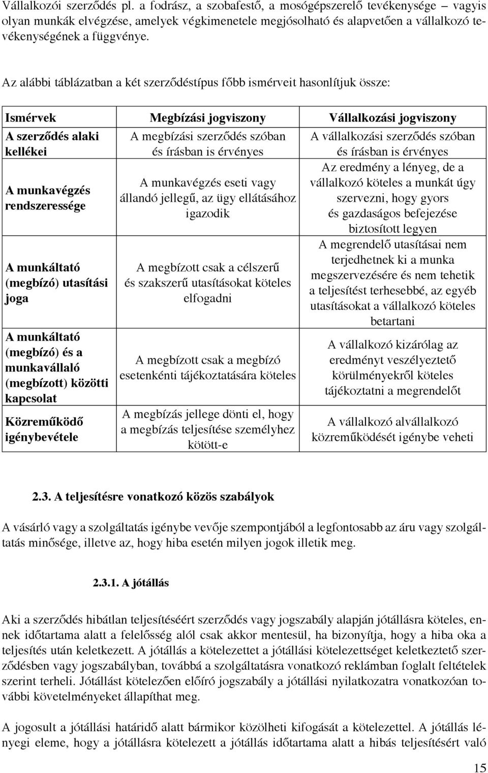 Az alábbi táblázatban a két szerződéstípus főbb ismérveit hasonlítjuk össze: Ismérvek Megbízási jogviszony Vállalkozási jogviszony A szerződés alaki kellékei A megbízási szerződés szóban és írásban