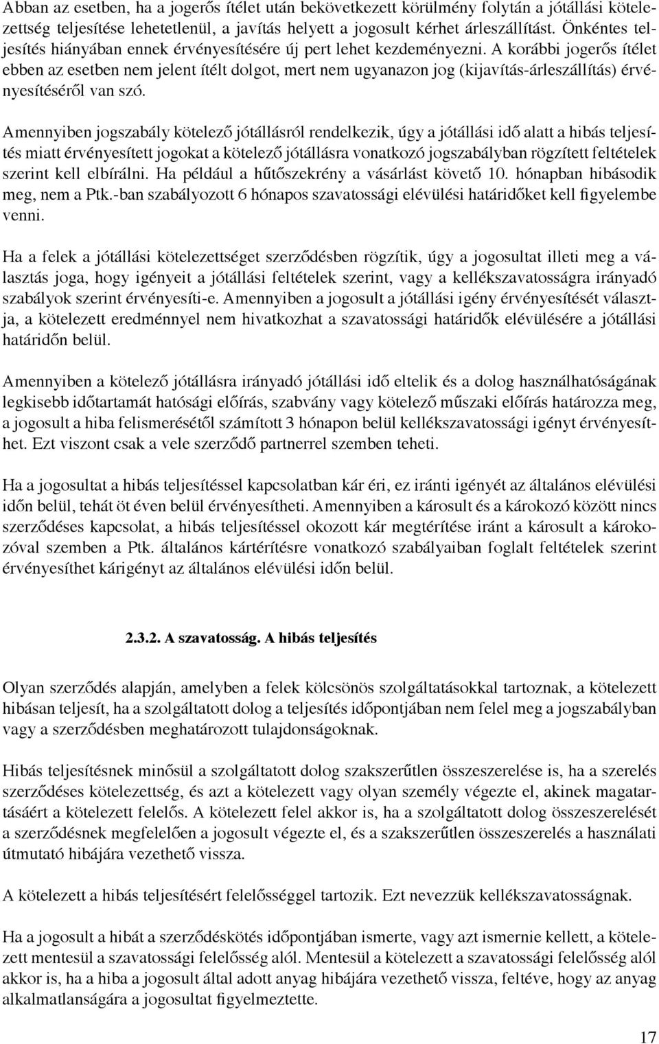 A korábbi jogerős ítélet ebben az esetben nem jelent ítélt dolgot, mert nem ugyanazon jog (kijavítás-árleszállítás) érvényesítéséről van szó.