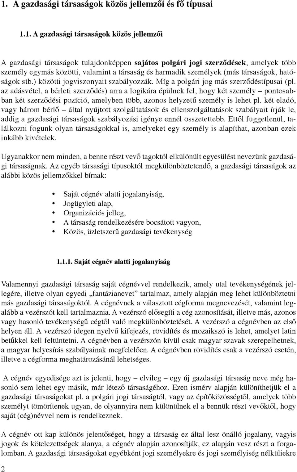 az adásvétel, a bérleti szerződés) arra a logikára épülnek fel, hogy két személy pontosabban két szerződési pozíció, amelyben több, azonos helyzetű személy is lehet pl.