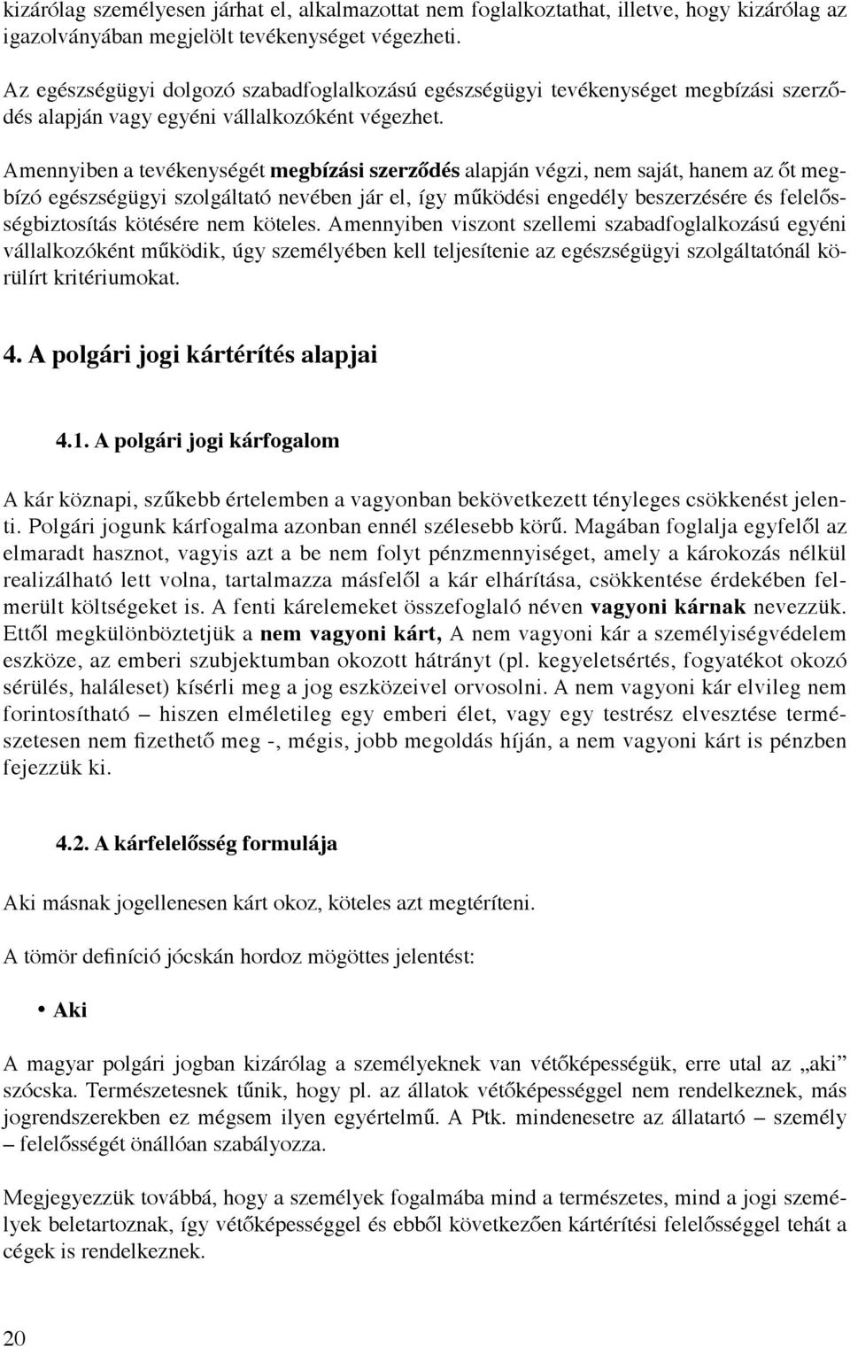 Amennyiben a tevékenységét megbízási szerződés alapján végzi, nem saját, hanem az őt megbízó egészségügyi szolgáltató nevében jár el, így működési engedély beszerzésére és felelősségbiztosítás