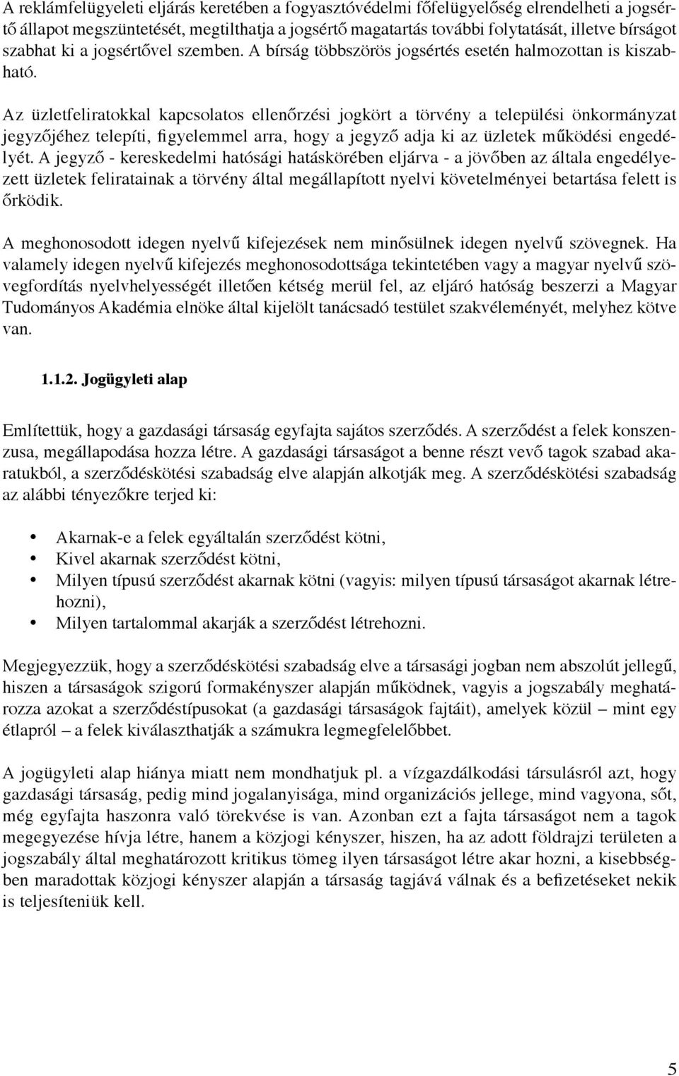 Az üzletfeliratokkal kapcsolatos ellenőrzési jogkört a törvény a települési önkormányzat jegyzőjéhez telepíti, figyelemmel arra, hogy a jegyző adja ki az üzletek működési engedélyét.