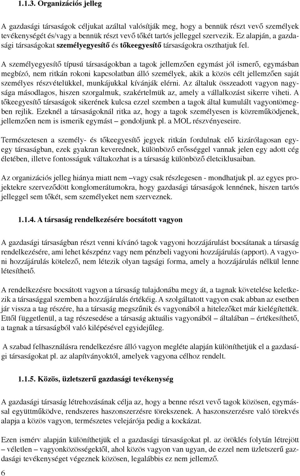 A személyegyesítő típusú társaságokban a tagok jellemzően egymást jól ismerő, egymásban megbízó, nem ritkán rokoni kapcsolatban álló személyek, akik a közös célt jellemzően saját személyes