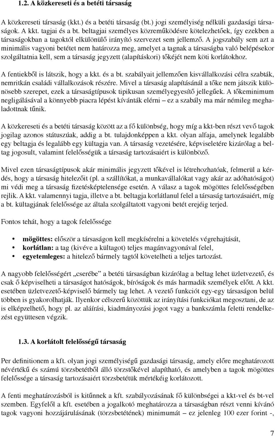 A jogszabály sem azt a minimális vagyoni betétet nem határozza meg, amelyet a tagnak a társaságba való belépésekor szolgáltatnia kell, sem a társaság jegyzett (alapításkori) tőkéjét nem köti