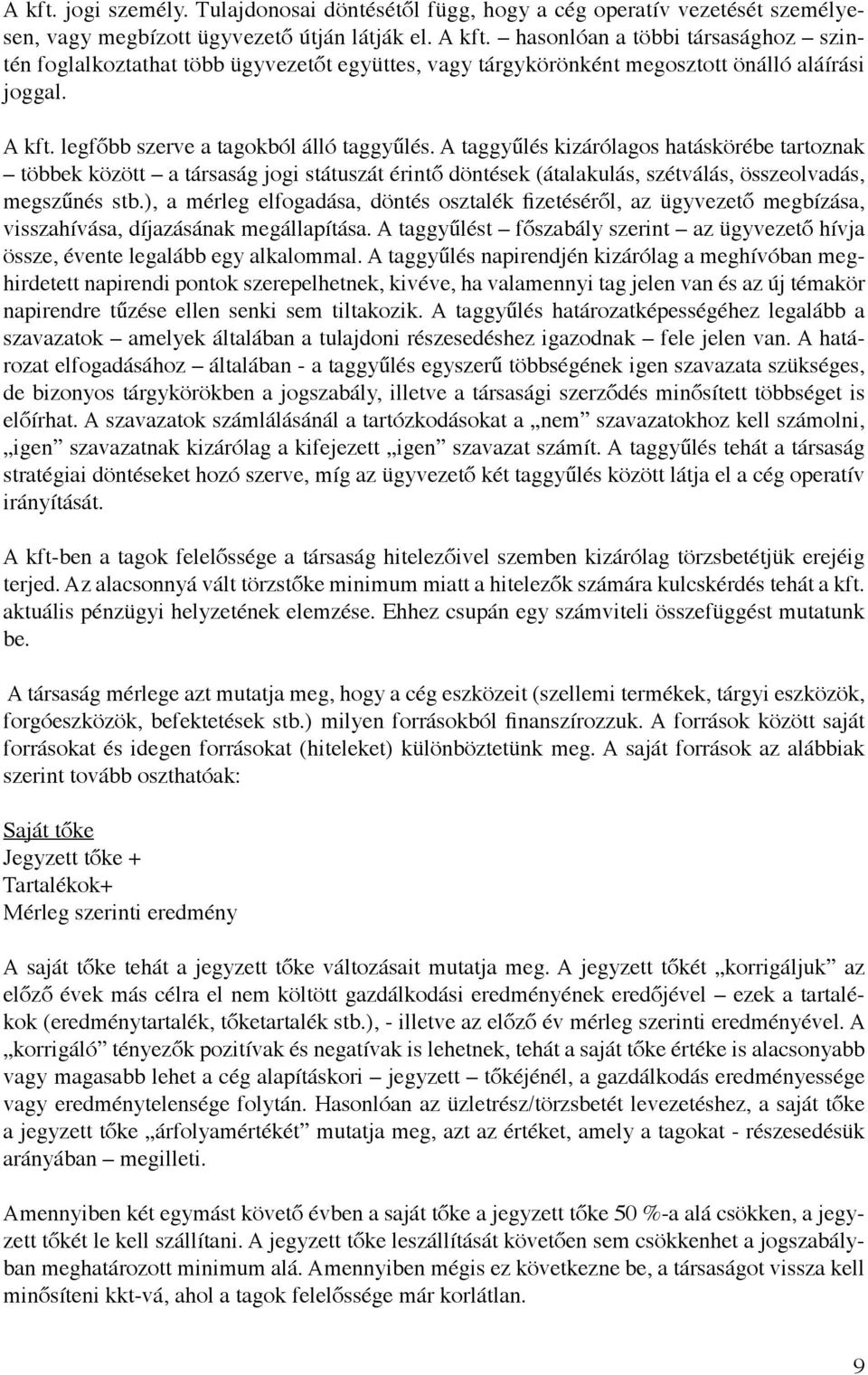 A taggyűlés kizárólagos hatáskörébe tartoznak többek között a társaság jogi státuszát érintő döntések (átalakulás, szétválás, összeolvadás, megszűnés stb.